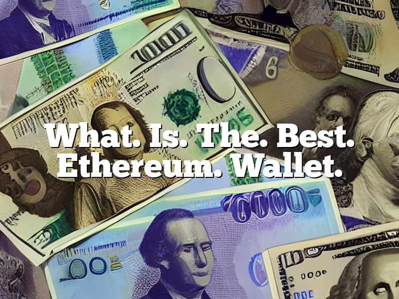 What. Is. The. Best. Ethereum. Wallet.