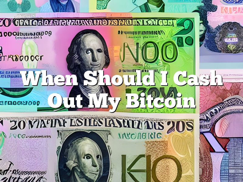 When Should I Cash Out My Bitcoin