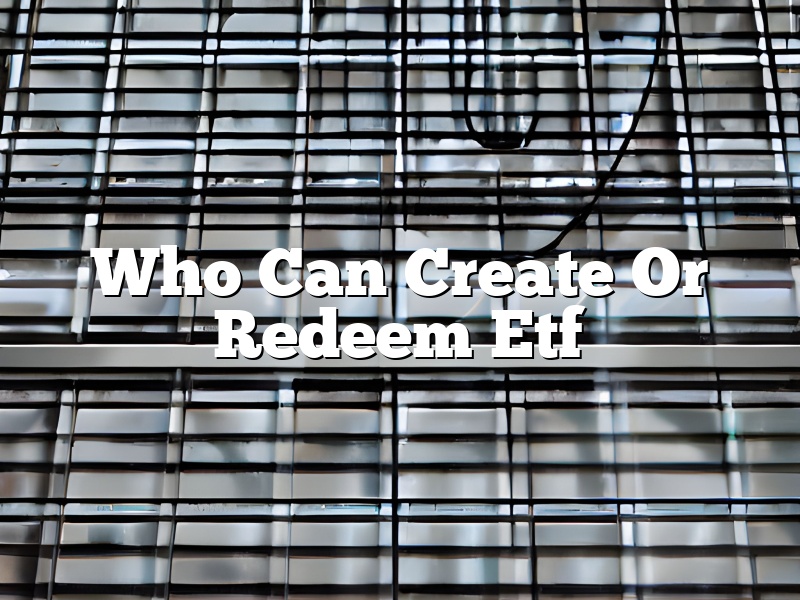 Who Can Create Or Redeem Etf