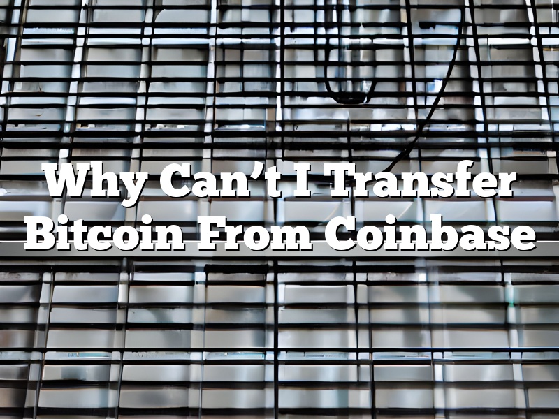 Why Can’t I Transfer Bitcoin From Coinbase