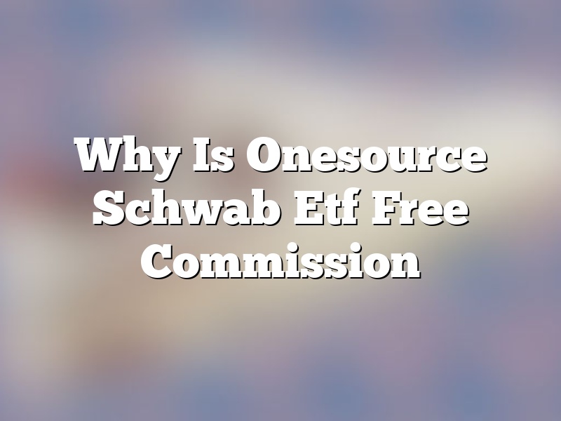 Why Is Onesource Schwab Etf Free Commission